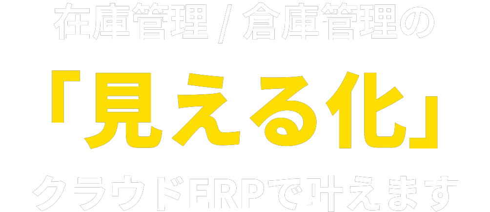 在庫管理/倉庫管理の「見える化」クラウドERPで叶えます